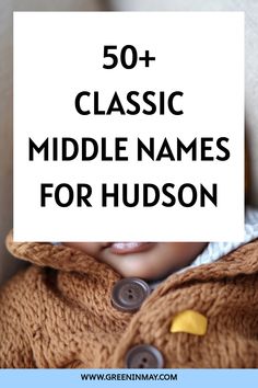 a baby wearing a sweater with the words 50 classic middle names for hudson