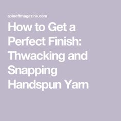 how to get a perfect finish twacking and snapping handspun yarn