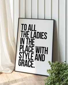 a black and white poster with the words to all the ladies in the place with style and grace