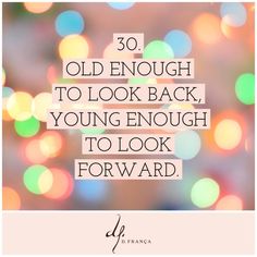 an image of a blurry background with the words 30 old enough to look back, young enough to look forward