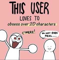 this user loves to obses over 2 d characters