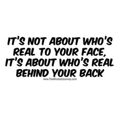 the words it's not about who's real to your face, it's about who's real behind your back