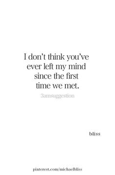 a quote that says i don't think you've ever left my mind since the first time we met