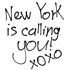 the words new york is calling your xoxo are written in black ink on a white background