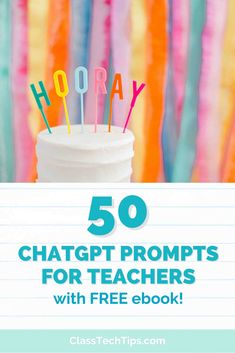 a cake with candles that say hooray and the words 50 chatgtt prompts for teachers with free ebook