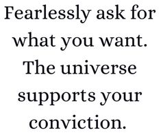 a quote that says, fearless ask for what you want the universe supports your conviction