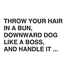 the words throw your hair in a bun, downward dog like a boss and handle it