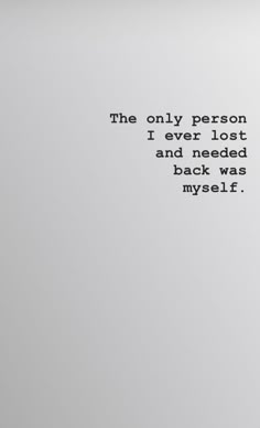 the only person i ever lost and need is back was myself quote on white background