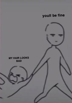 a drawing of a person holding a child's hand with the caption, you'll be fine my hair looks bad