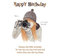 a drawing of a woman taking a photo with her camera and the caption says happy birthday capture the little moments, for one day you may look back and relax