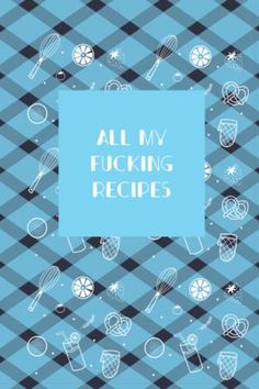 All My Fucking Recipes: Blank Recipe Book to Write in Your Own Recipes | 100 Page Recipe Notebook Journal 6x9 inches ...