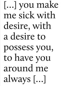 the words i love you make me sick with desire, with a desire to posse you