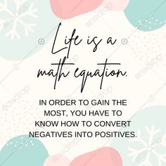 a quote that says life is a math caption in order to gain the most, you have to know how to convert negatives into positiveness