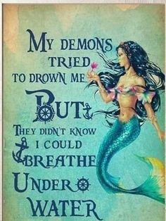 a mermaid saying my demons tried to drown me but they didn't know i could breathe under water