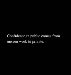 a black and white photo with the words confidence in public comes from unseen work in private