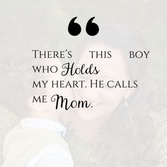 a mother and her child with the words, there's this boy who holds my heart he calls me mom