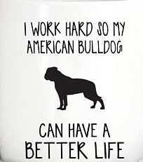 a coffee mug with the words, i work hard so my american bulldog can have a better life