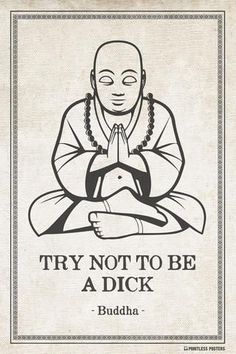 Try Not To Be A Dick - Funny Buddha Quote Poster Buddha Quote, The Buddha, Quote Poster, The Words, In The Middle, The Middle, Black And White, Funny, White