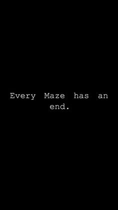 a black background with the words every maze has an end