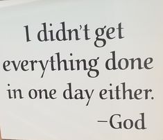 a sign that says i didn't get everything done in one day either god