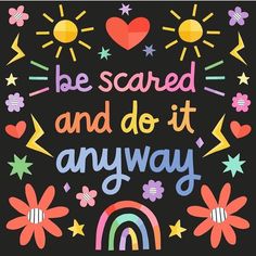 the words be scared and do it anyway are surrounded by flowers, hearts, stars, and rainbows