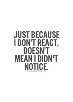 a quote that reads, just because i don't react, doesn't mean i