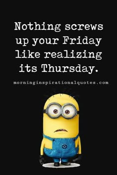 a minion with the caption saying nothing screws up your friday like realizing it's thursday