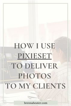 a person sitting at a desk with the words how i use pixset to deliver photos to my client's