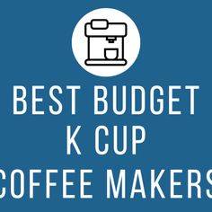 the words best budget k cup coffee makers are in white letters on a blue background