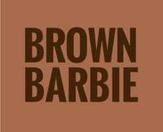 the words brown barbiee are shown on a brown background