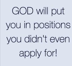 the words god will put you in positions you didn't even apply for