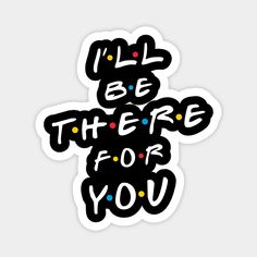 i'll be there for you sticker in black and white with colorful dots