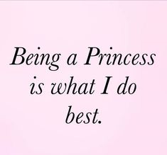 the words being a princess is what i do best