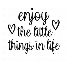 the phrase enjoy the little things in life is shown on a white background with black ink