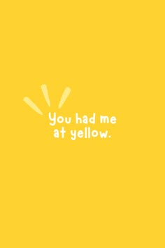 the words you had me at yellow are written in white on a bright yellow background