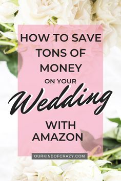 white flowers with the words how to save tons of money on your wedding with amazon