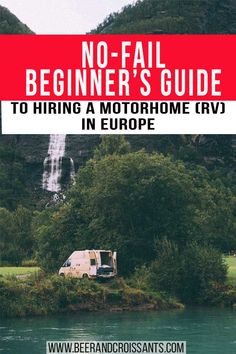 a van parked in front of a waterfall with text overlay reading no - fail beginner's guide to hiring a motorhome rv in europe