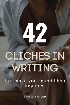 a woman writing on a piece of paper with the words 42 cliches in writing that make you sound like a beginner