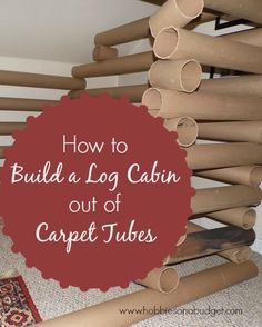 how to build a log cabin out of carpet tubes for the kids'play area