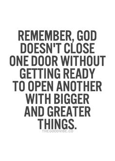 a quote that reads, remember god doesn't close one door without getting ready to open another with bigger and greater things