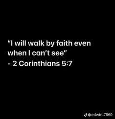 a black background with the words i will walk by faith even when i can't see 2 corintians 5 7 - 7