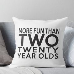 a pillow that says more fun than two twenty year olds