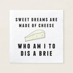 a piece of cheese that says, sweet dreams are made of cheese who am i to dis a brie