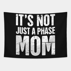 it's not just a phase mom sign with the words, it's not just