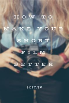 a woman holding a camera in her hands with the words how to make your short film better