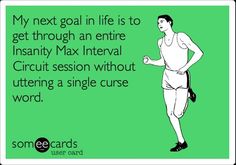 an image of a man running with the caption saying my next goal in life is to get through an entire inantity max intervals circuit session without uttening a single curse word