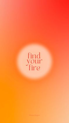 an orange and yellow background with the words find your fire on it's side