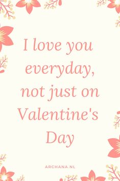 the words i love you everyday, not just on valentine's day