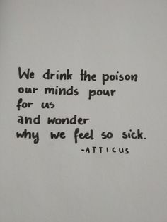 a piece of paper with a quote on it that says, we drink the prison our minds pour for us and wonder why we feel so sick