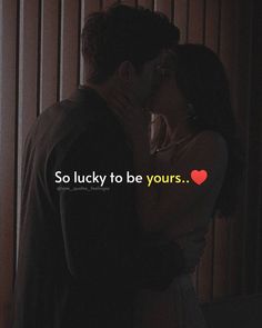 a man and woman kissing with the words so lucky to be yours